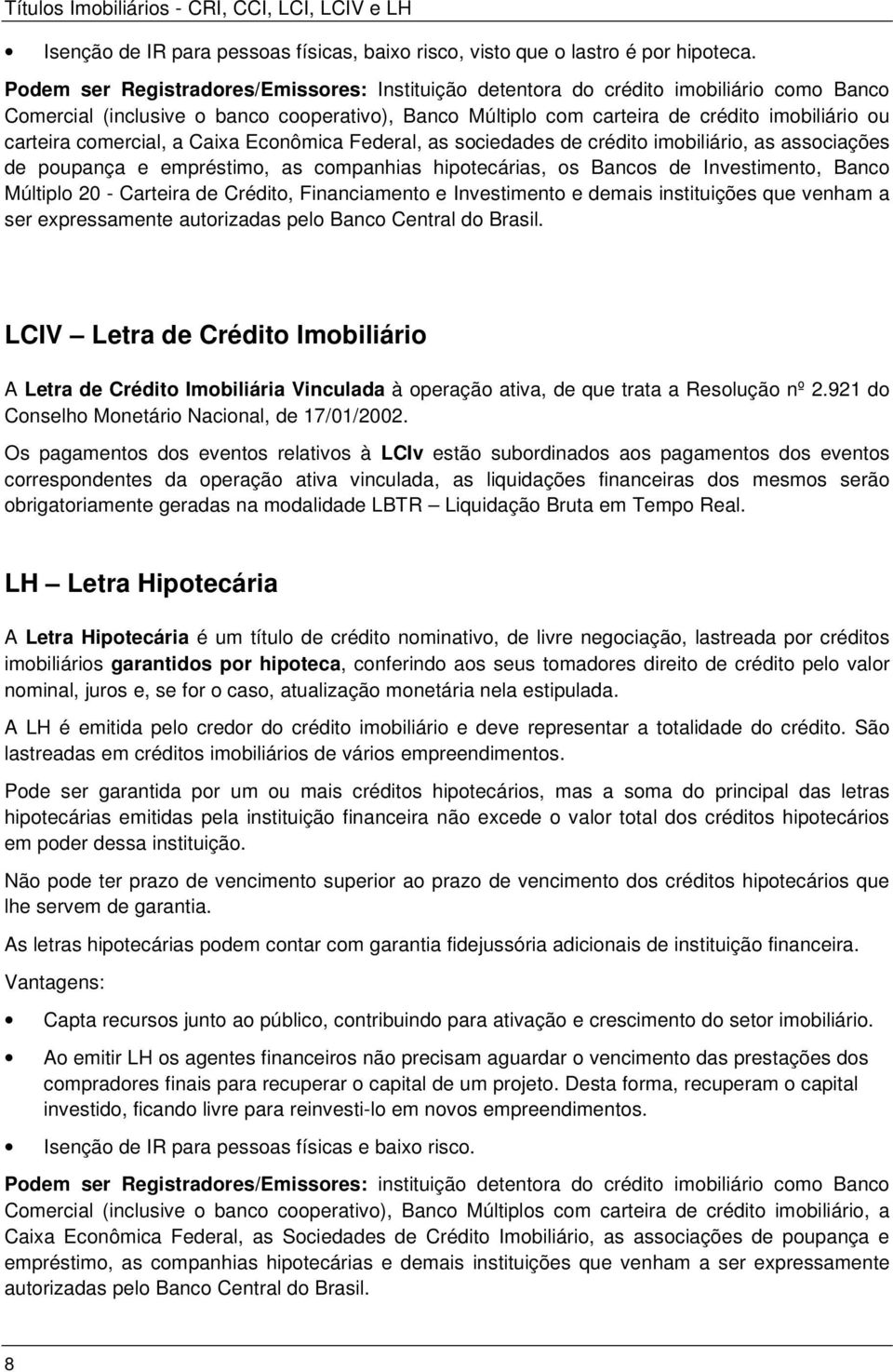 comercial, a Caixa Econômica Federal, as sociedades de crédito imobiliário, as associações de poupança e empréstimo, as companhias hipotecárias, os Bancos de Investimento, Banco Múltiplo 20 -