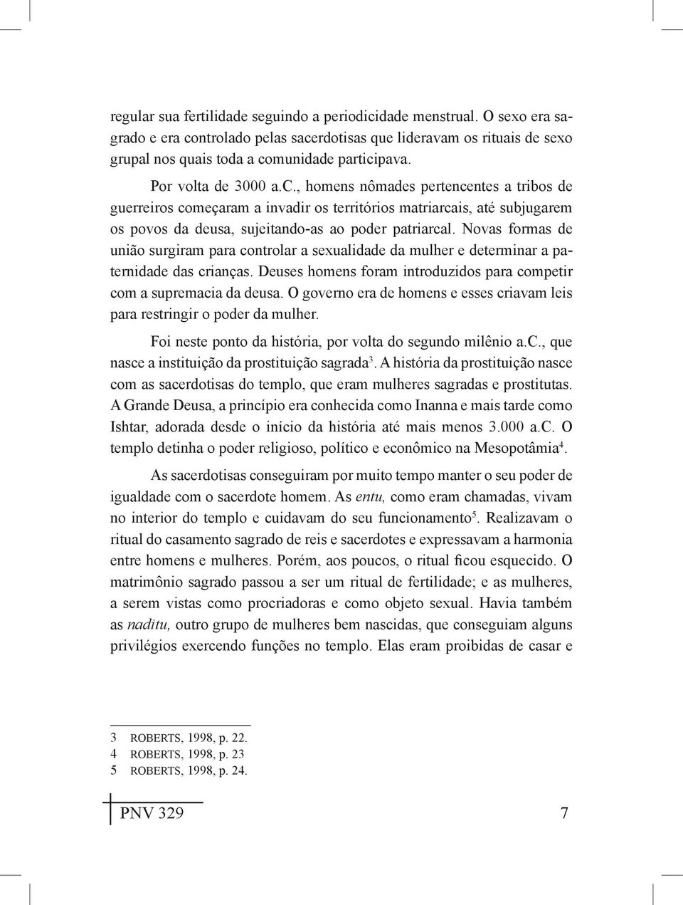 Novas formas de união surgiram para controlar a sexualidade da mulher e determinar a paternidade das crianças. Deuses homens foram introduzidos para competir com a supremacia da deusa.