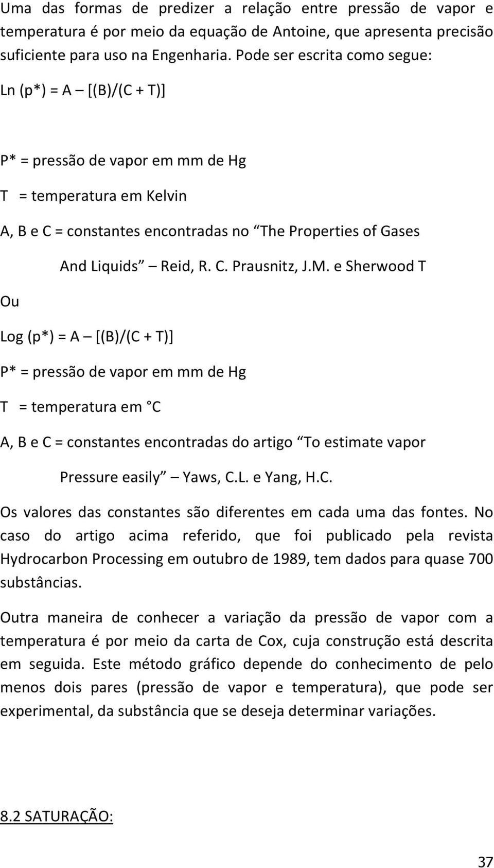 C. Prausnitz, J.M. e Sherwood T Log (p*) = A [(B)/(C + T)] P* = pressão de vapor em mm de Hg T = temperatura em C A, B e C = constantes encontradas do artigo To estimate vapor Pressure easily Yaws, C.