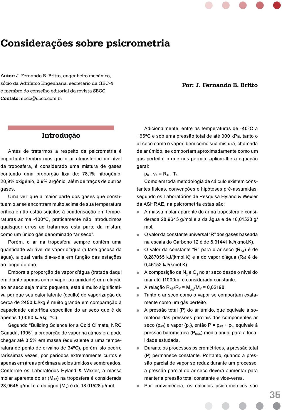 ritto Introdução ntes de tratarmos a respeito da psicrometria é importante lembrarmos que o ar atmosférico ao nível da troposfera, é considerado uma mistura de gases contendo uma proporção fixa de: