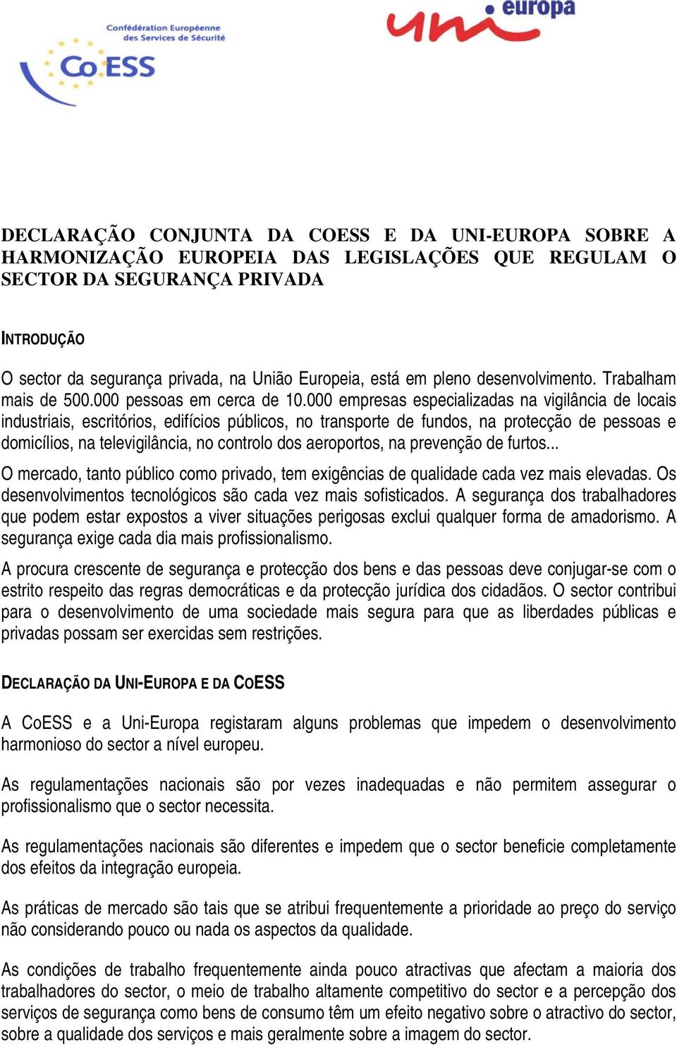 000 empresas especializadas na vigilância de locais industriais, escritórios, edifícios públicos, no transporte de fundos, na protecção de pessoas e domicílios, na televigilância, no controlo dos