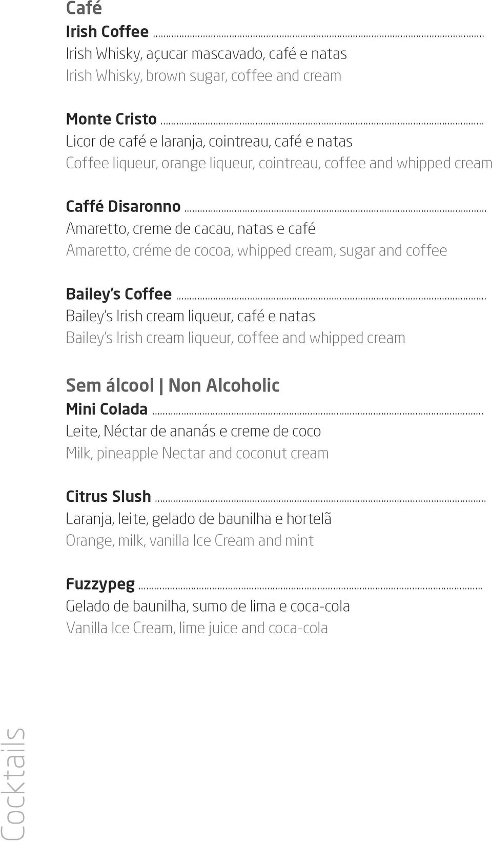 .. Amaretto, creme de cacau, natas e café Amaretto, créme de cocoa, whipped cream, sugar and coffee Bailey s Coffee.