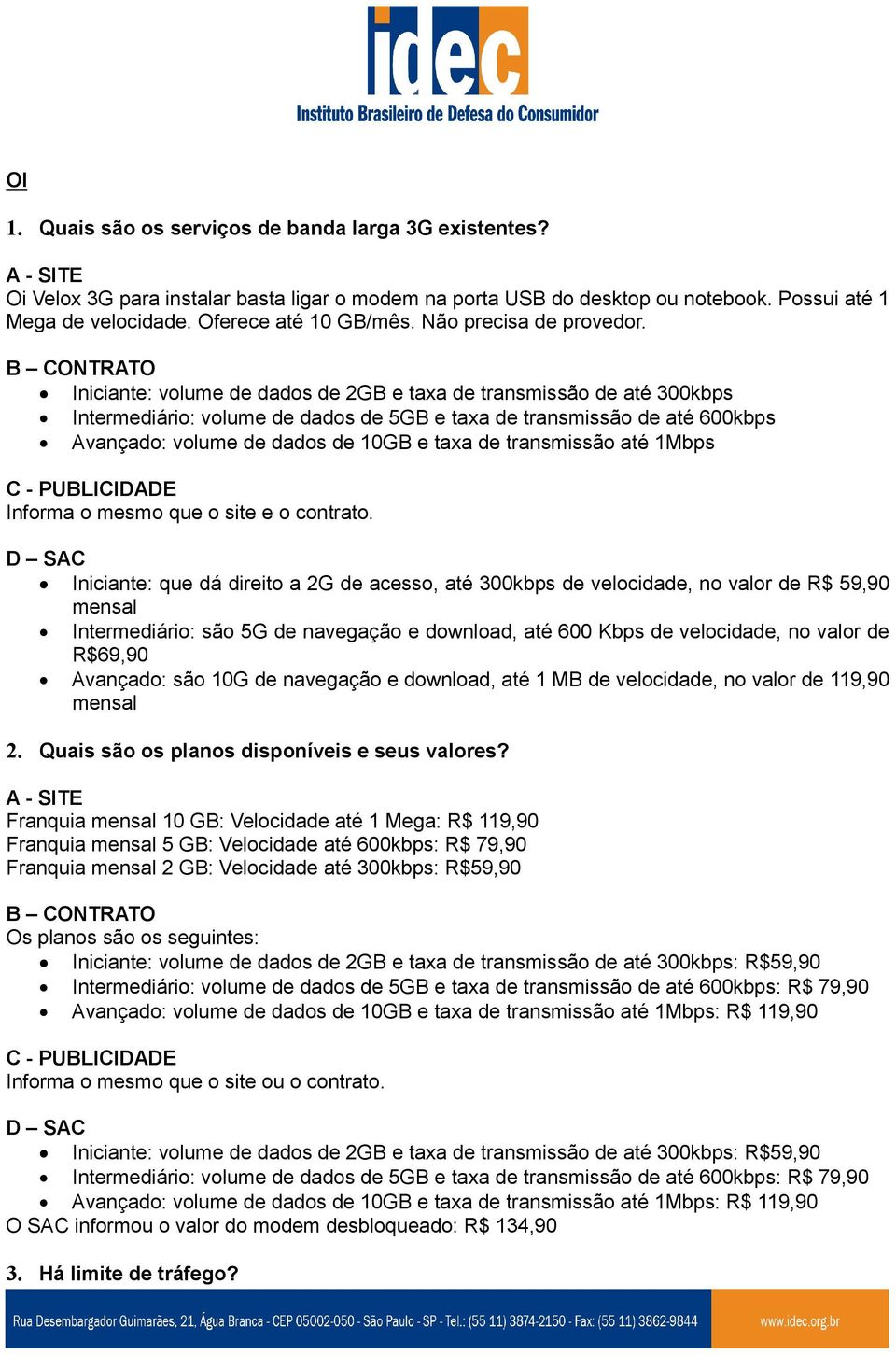 B CONTRATO Iniciante: volume de dados de 2GB e taxa de transmissão de até 300kbps Intermediário: volume de dados de 5GB e taxa de transmissão de até 600kbps Avançado: volume de dados de 10GB e taxa