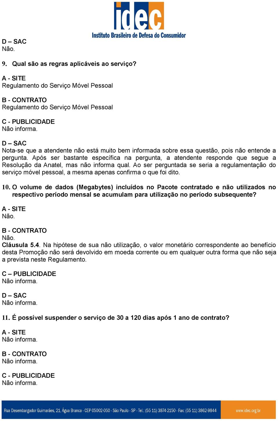 Após ser bastante específica na pergunta, a atendente responde que segue a Resolução da Anatel, mas não informa qual.