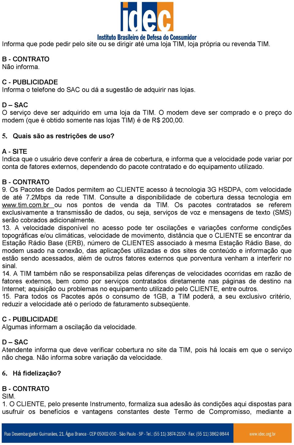 Indica que o usuário deve conferir a área de cobertura, e informa que a velocidade pode variar por conta de fatores externos, dependendo do pacote contratado e do equipamento utilizado. 9.