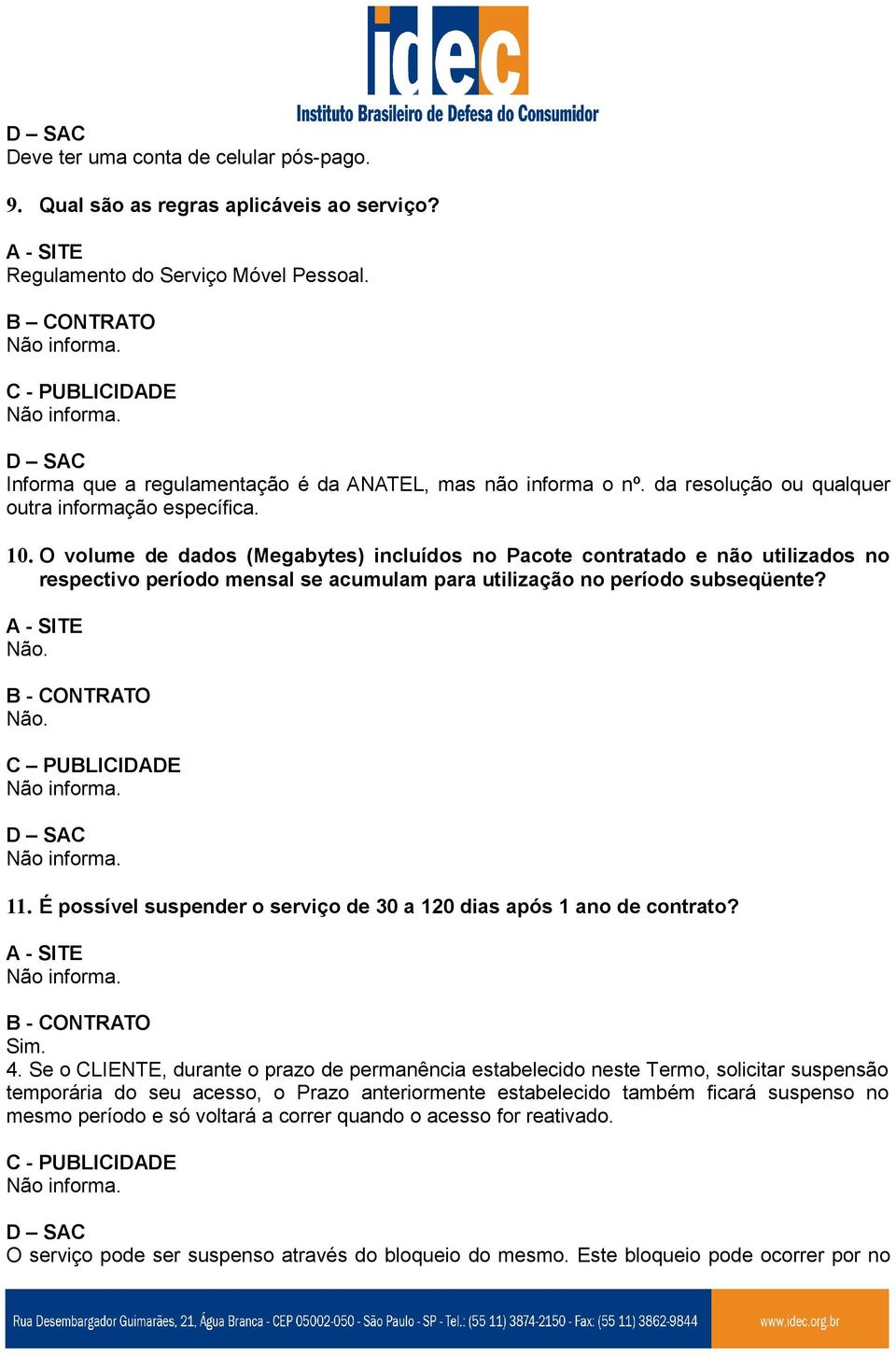 O volume de dados (Megabytes) incluídos no Pacote contratado e não utilizados no respectivo período mensal se acumulam para utilização no período subseqüente? Não. Não. C PUBLICIDADE 11.