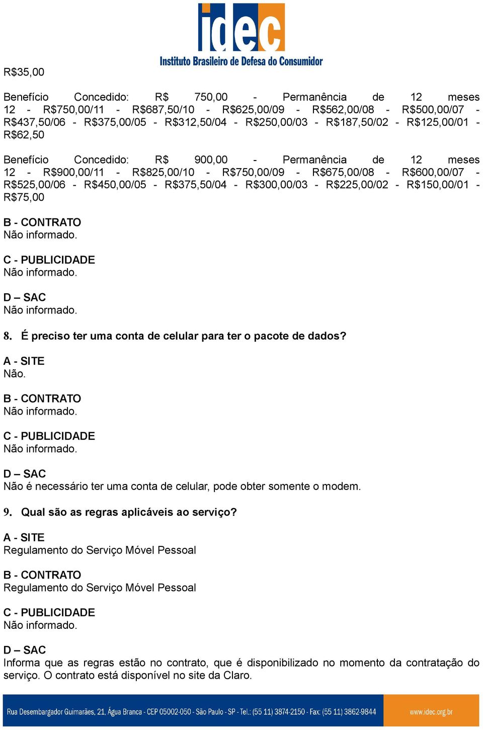 R$375,50/04 - R$300,00/03 - R$225,00/02 - R$150,00/01 - R$75,00 8. É preciso ter uma conta de celular para ter o pacote de dados? Não.