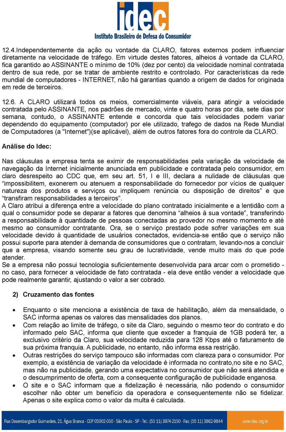 restrito e controlado. Por características da rede mundial de computadores - INTERNET, não há garantias quando a origem de dados for originada em rede de terceiros. 12.6.