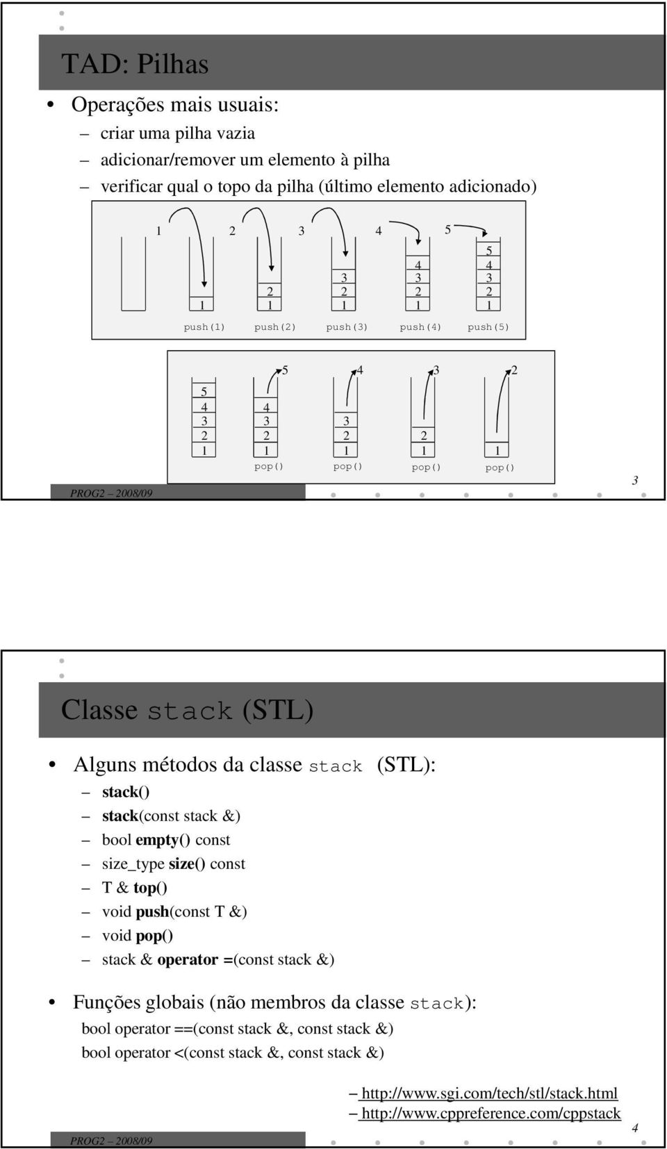 const size_type size() const T & top() void push(const T &) void pop() stack & operator =(const stack &) Funções globais (não membros da classe stack): bool