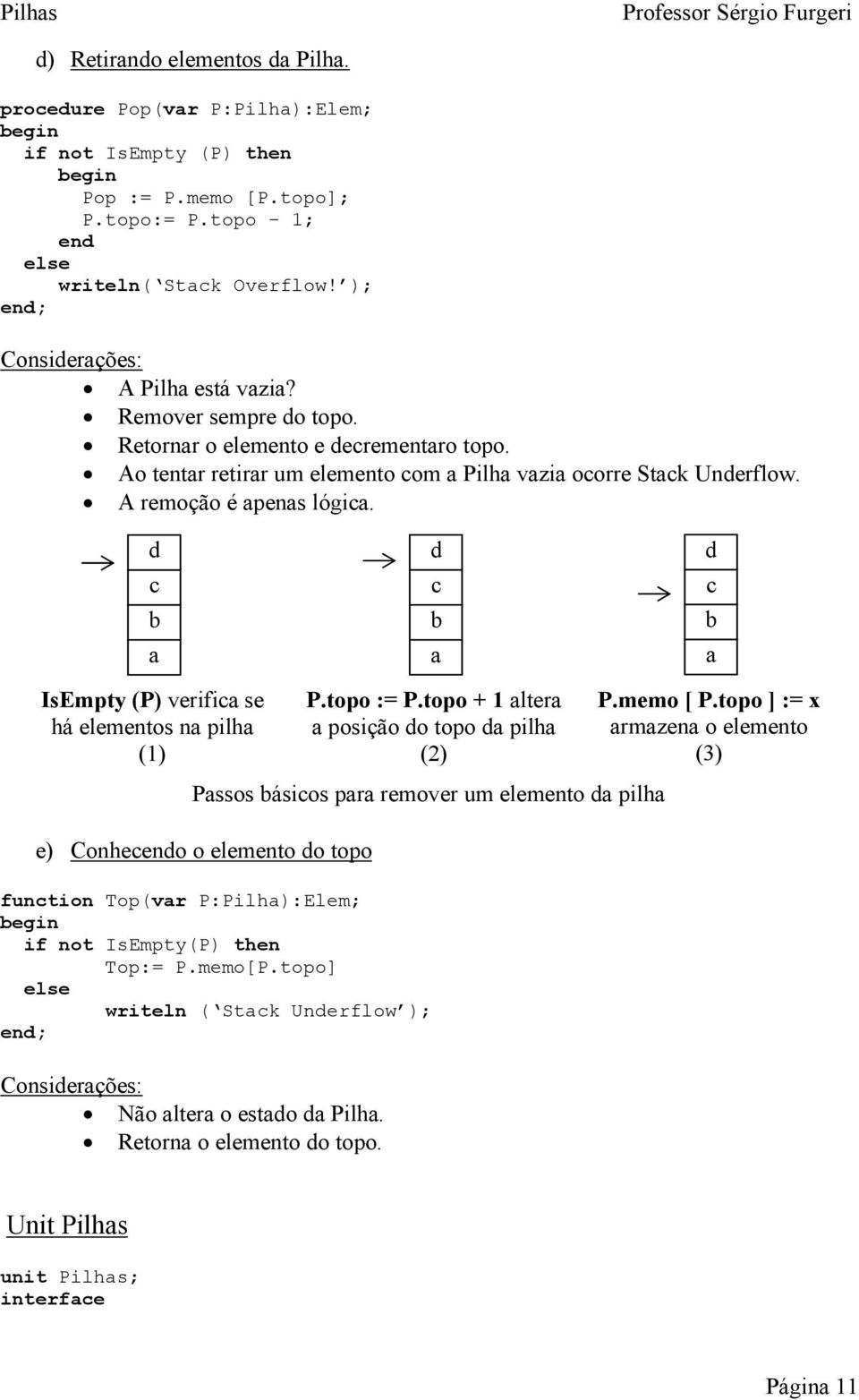 IsEmpty (P) verifi se há elementos n pilh (1) e) Conheeno o elemento o topo funtion Top(vr P:Pilh):Elem; if not IsEmpty(P) then Top:= P.memo[P.