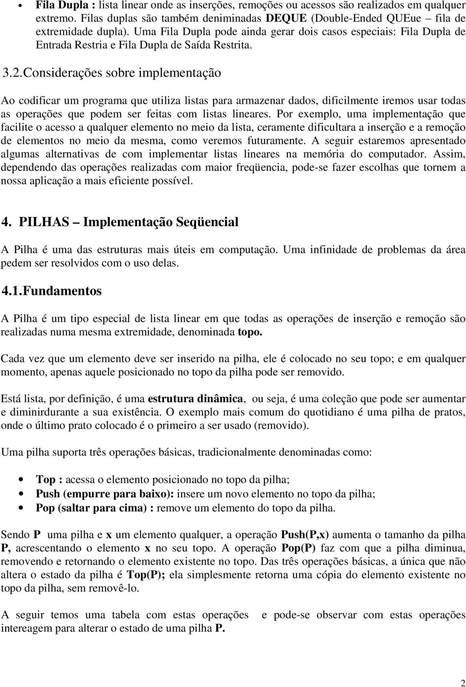 Considerações sobre implementação Ao codificar um programa que utiliza listas para armazenar dados, dificilmente iremos usar todas as operações que podem ser feitas com listas lineares.