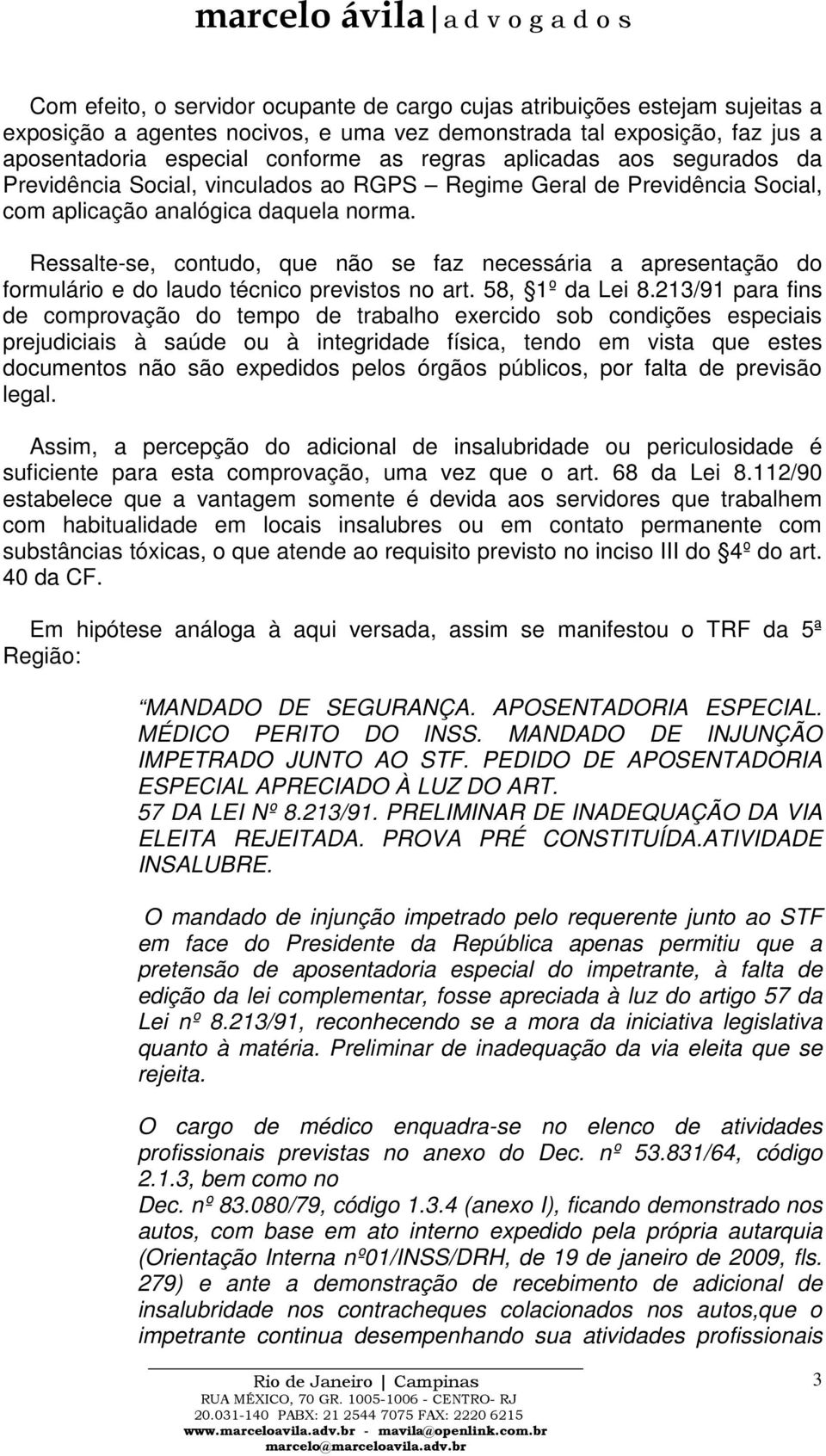 Ressalte-se, contudo, que não se faz necessária a apresentação do formulário e do laudo técnico previstos no art. 58, 1º da Lei 8.