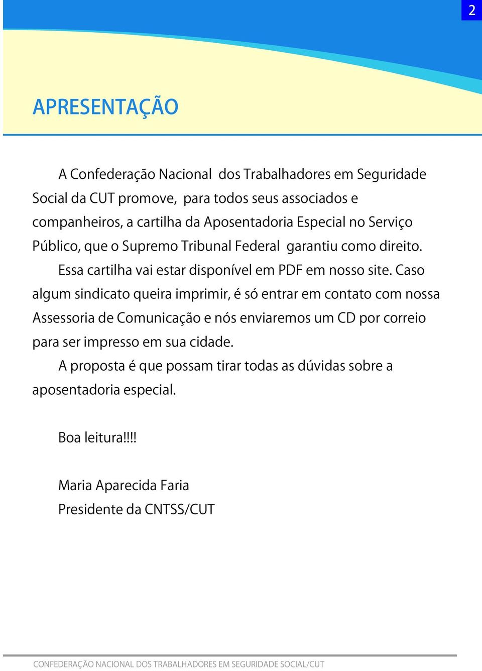 Caso algum sindicato queira imprimir, é só entrar em contato com nossa Assessoria de Comunicação e nós enviaremos um CD por correio para ser impresso em