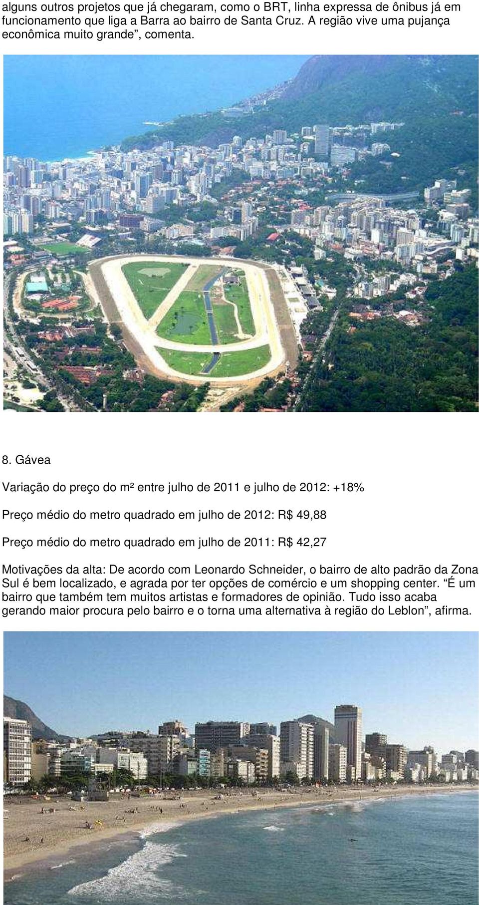 Gávea Variação do preço do m² entre julho de 2011 e julho de 2012: +18% Preço médio do metro quadrado em julho de 2012: R$ 49,88 Preço médio do metro quadrado em julho de 2011: R$