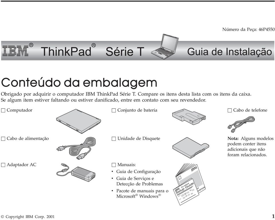 h Computador h Conjunto de bateria h Cabo de telefone h Cabo de alimentação h Unidade de Disquete Nota: Alguns modelos podem conter itens adicionais