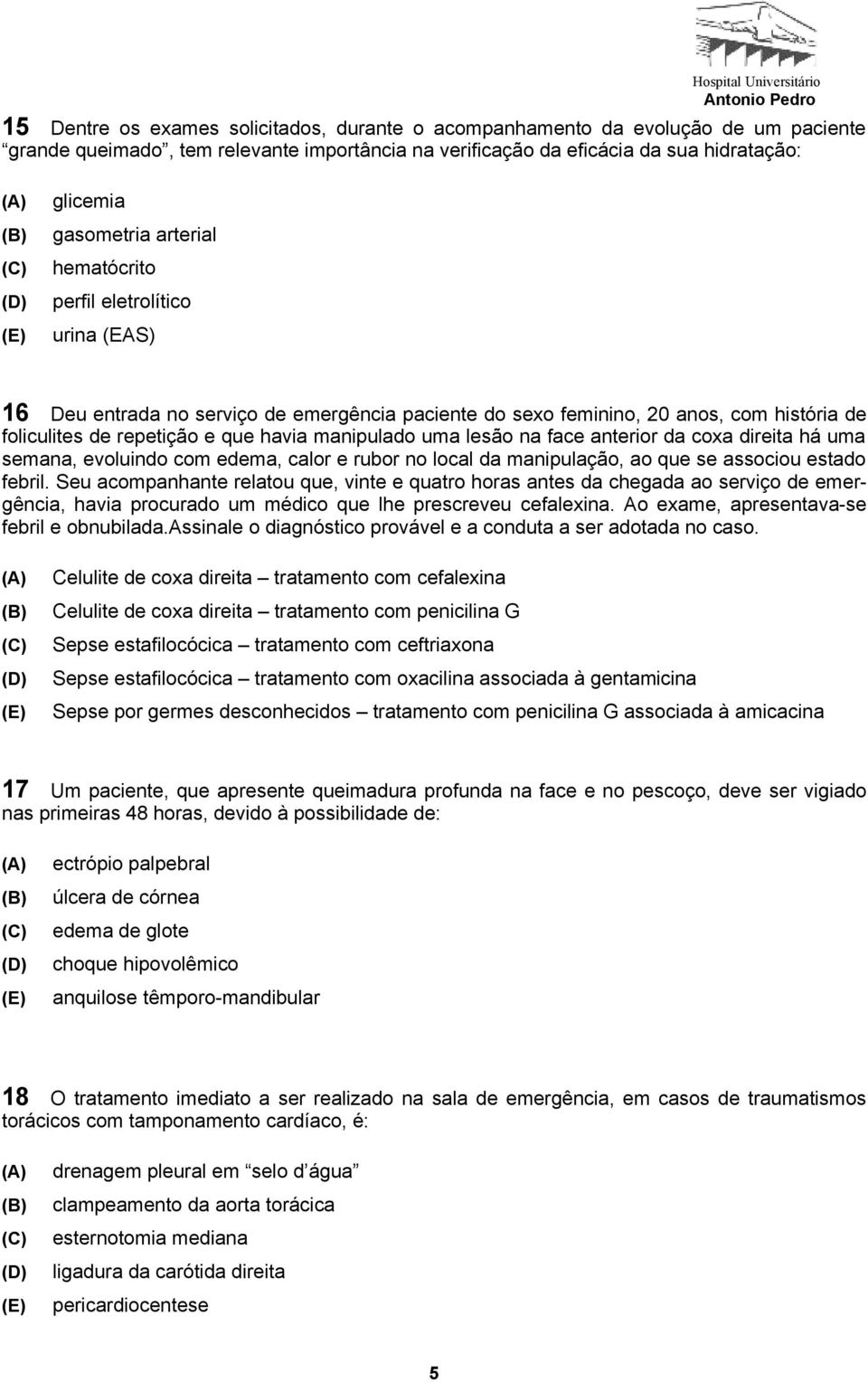 havia manipulado uma lesão na face anterior da coxa direita há uma semana, evoluindo com edema, calor e rubor no local da manipulação, ao que se associou estado febril.