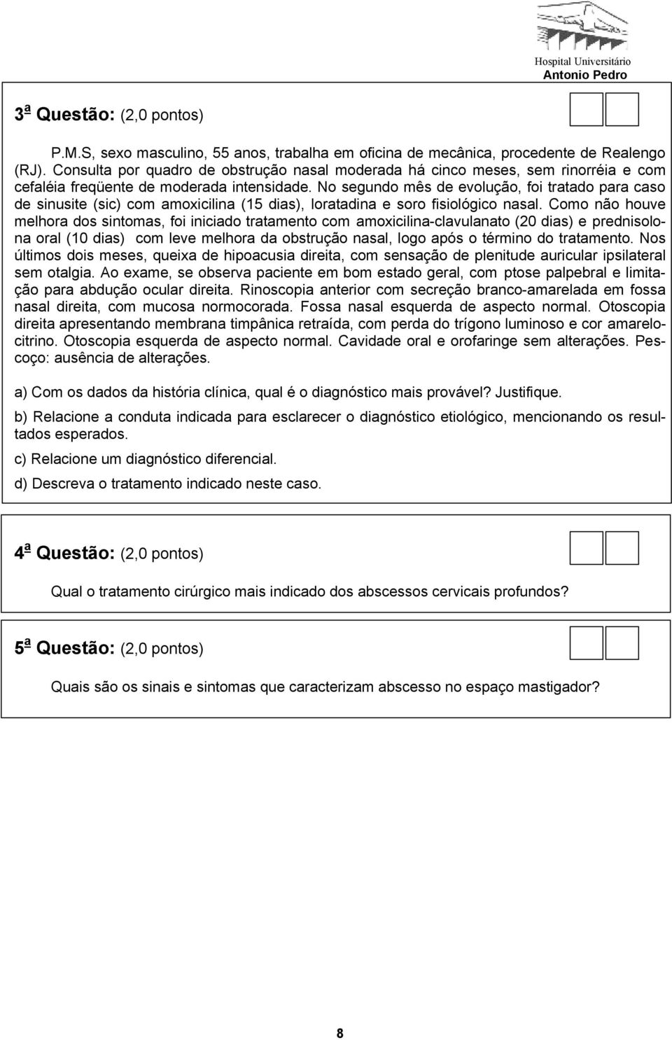 No segundo mês de evolução, foi tratado para caso de sinusite (sic) com amoxicilina (15 dias), loratadina e soro fisiológico nasal.