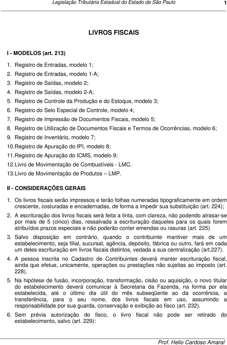 Registro de Utilização de Documentos Fiscais e Termos de Ocorrências, modelo 6; 9. Registro de Inventário, modelo 7; 10. Registro de Apuração do IPI, modelo 8; 11.