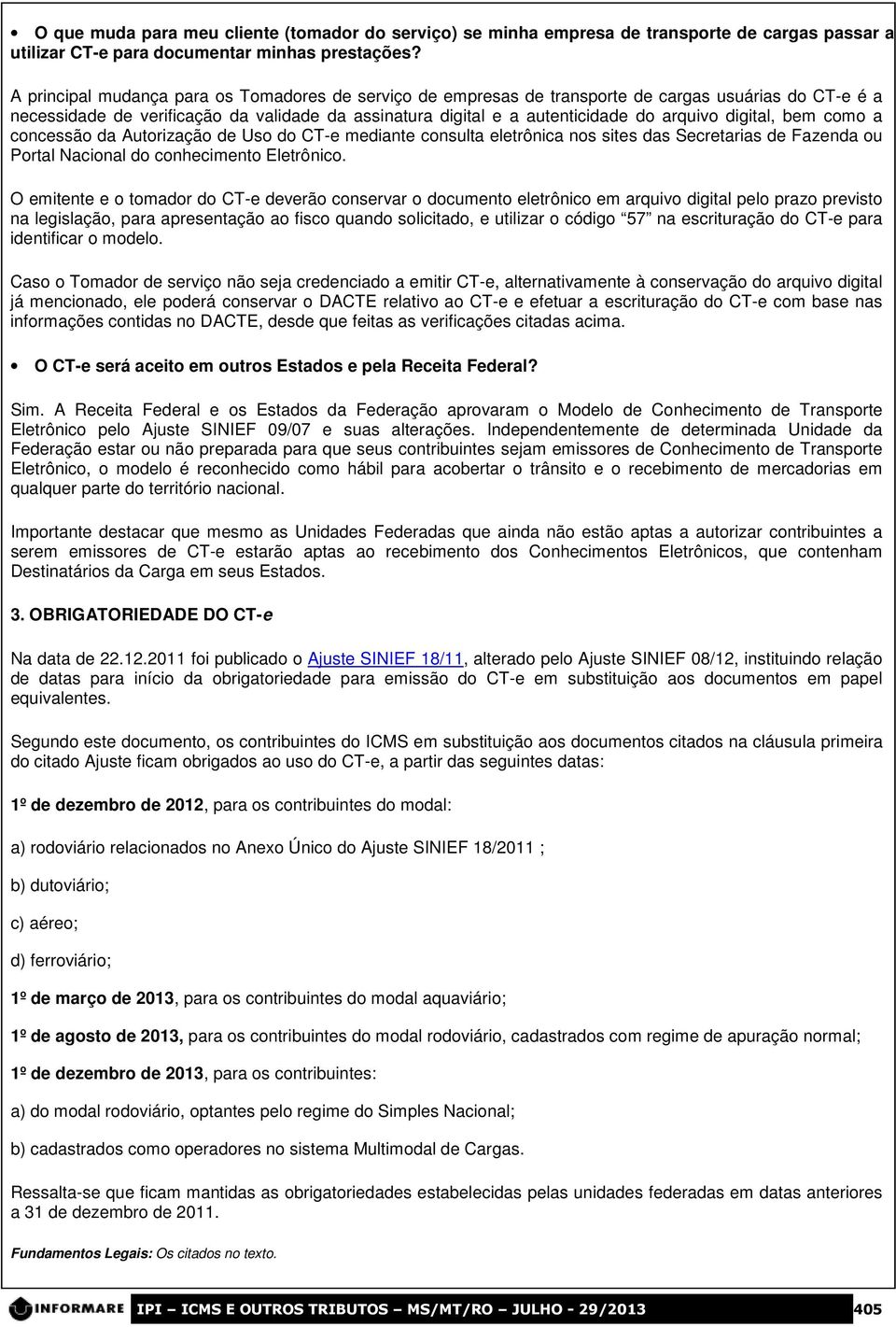 digital, bem como a concessão da Autorização de Uso do CT-e mediante consulta eletrônica nos sites das Secretarias de Fazenda ou Portal Nacional do conhecimento Eletrônico.