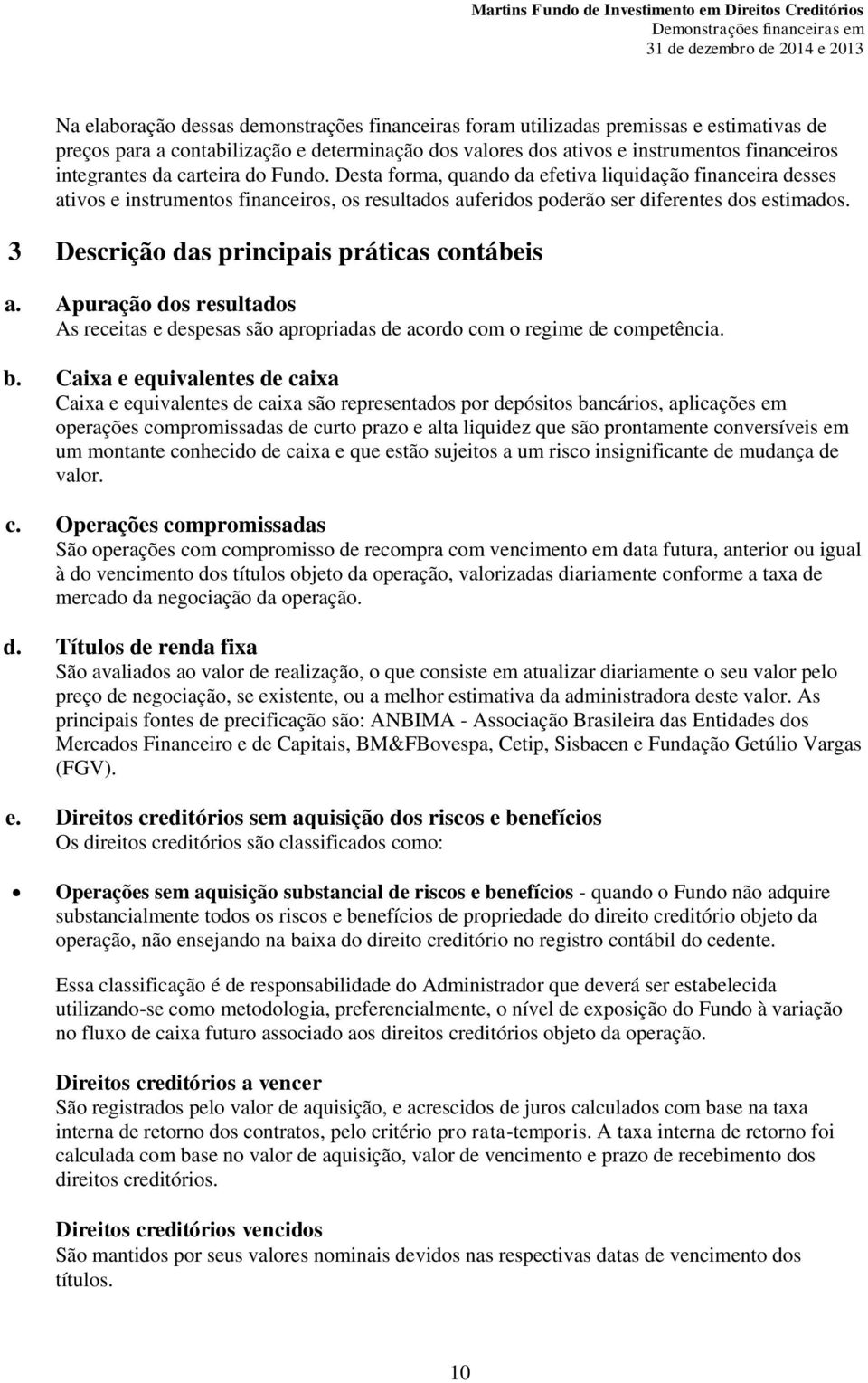 3 Descrição das principais práticas contábeis a. Apuração dos resultados As receitas e despesas são apropriadas de acordo com o regime de competência. b.