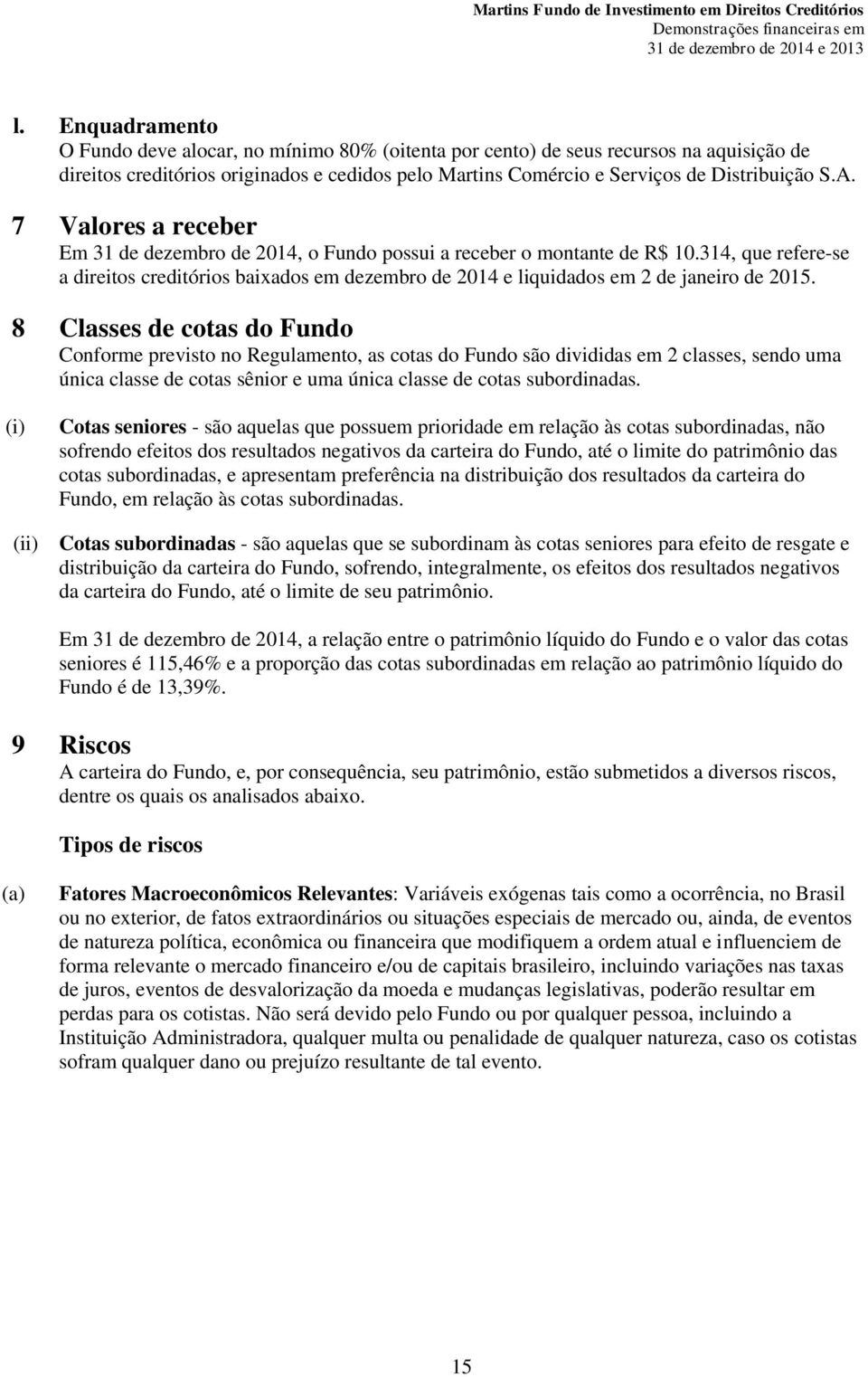 8 Classes de cotas do Fundo Conforme previsto no Regulamento, as cotas do Fundo são divididas em 2 classes, sendo uma única classe de cotas sênior e uma única classe de cotas subordinadas.