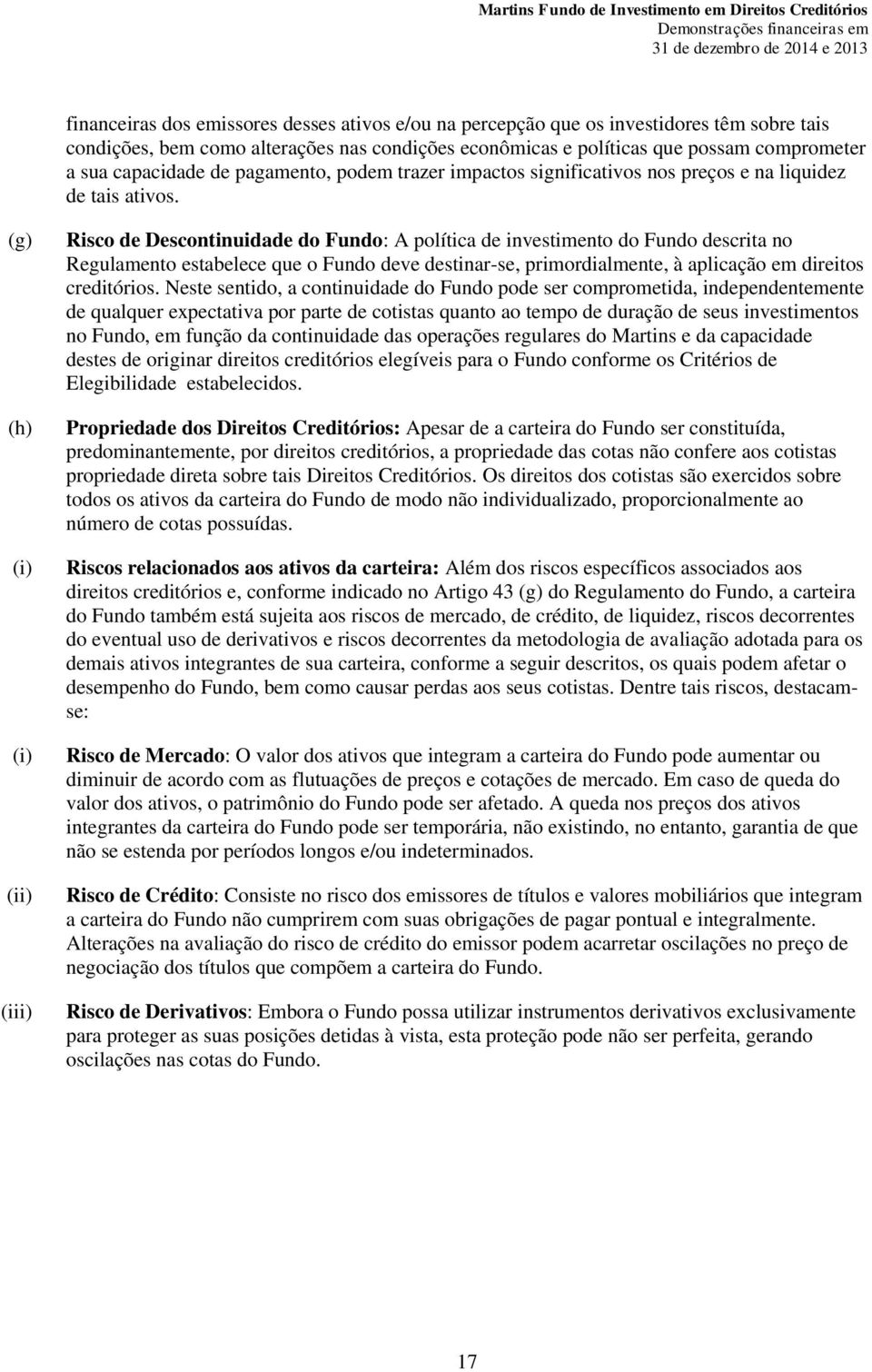 (g) (h) (i) (i) (ii) (iii) Risco de Descontinuidade do Fundo: A política de investimento do Fundo descrita no Regulamento estabelece que o Fundo deve destinar-se, primordialmente, à aplicação em