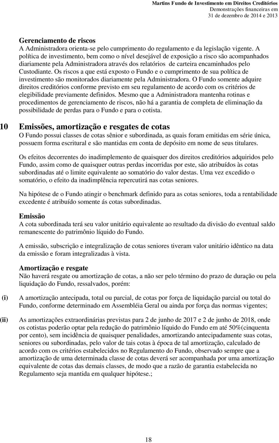 Os riscos a que está exposto o Fundo e o cumprimento de sua política de investimento são monitorados diariamente pela Administradora.