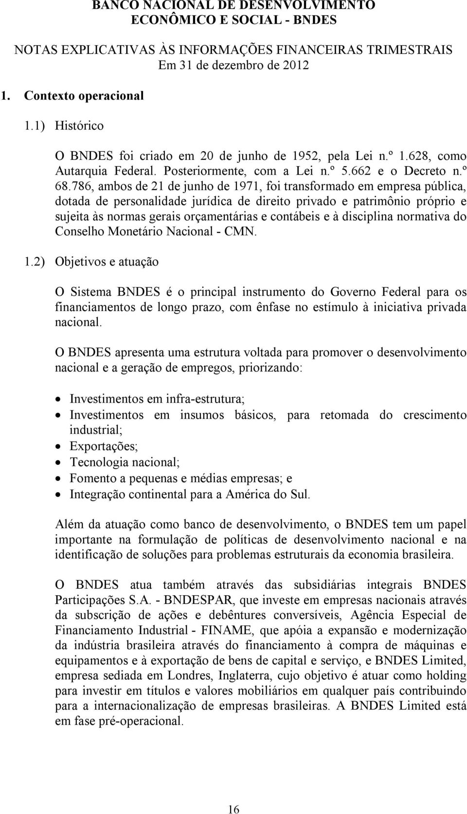 786, ambos de 21 de junho de 1971, foi transformado em empresa pública, dotada de personalidade jurídica de direito privado e patrimônio próprio e sujeita às normas gerais orçamentárias e contábeis e