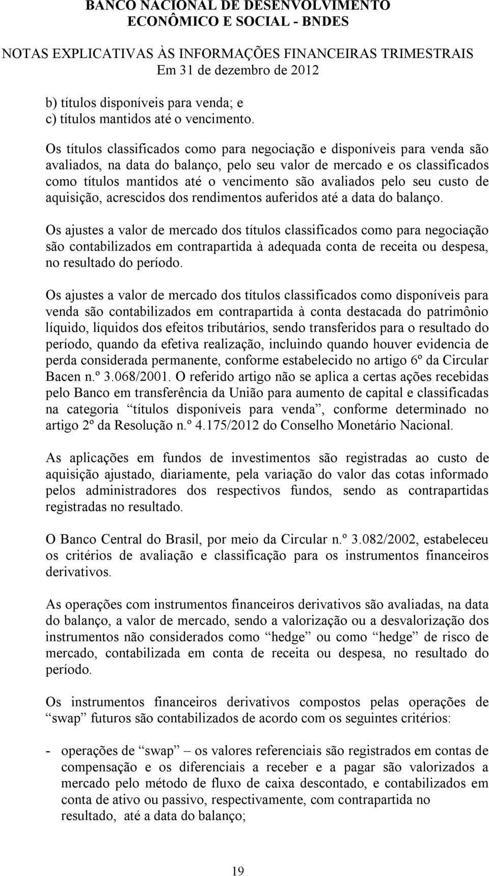 avaliados pelo seu custo de aquisição, acrescidos dos rendimentos auferidos até a data do balanço.