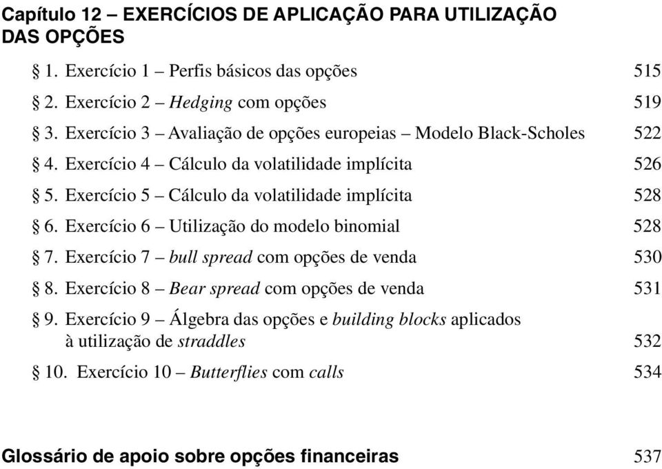 Exercício 5 Cálculo da volatilidade implícita 528 6. Exercício 6 Utilização do modelo binomial 528 7. Exercício 7 bull spread com opções de venda 530 8.