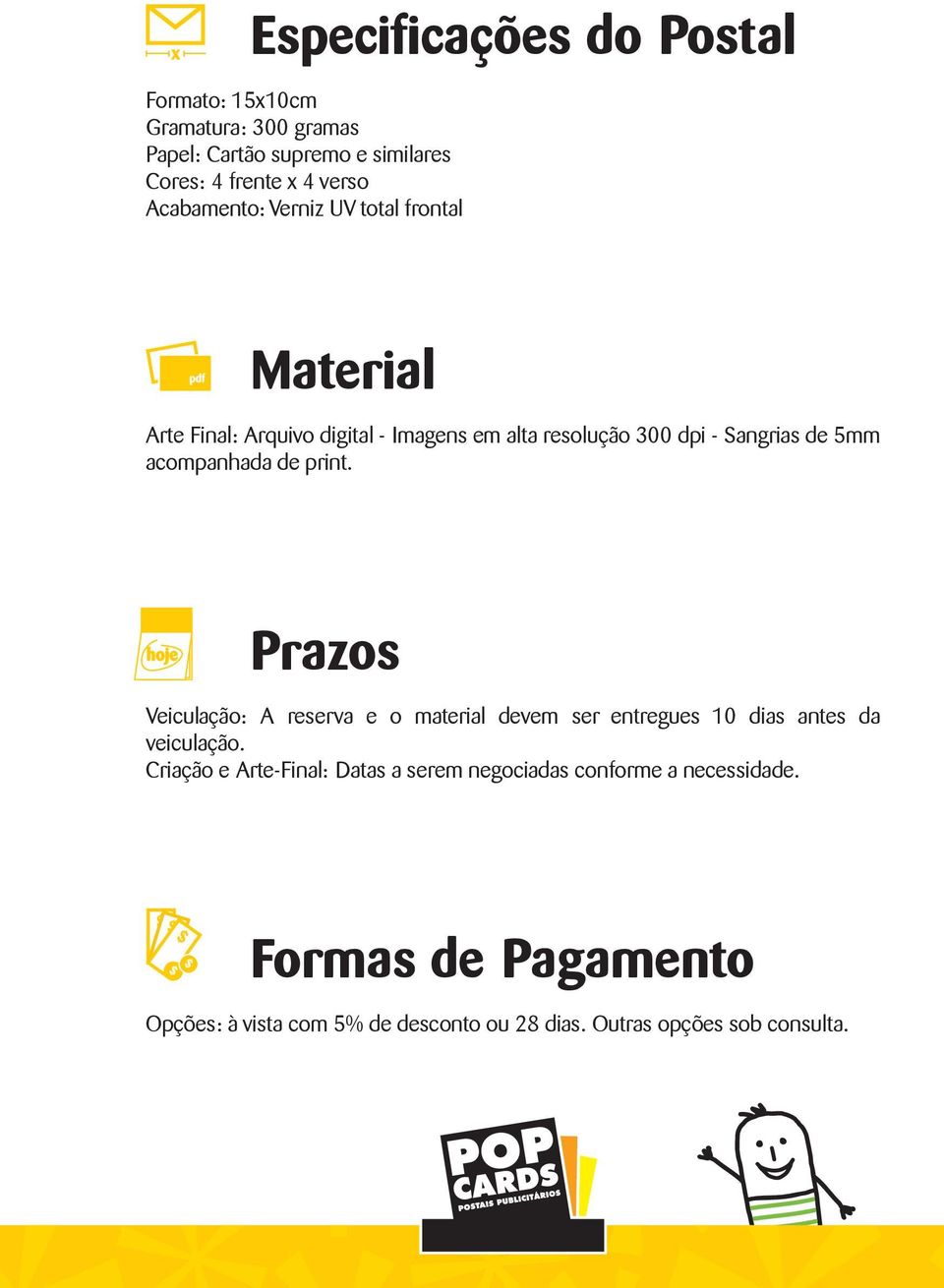 acompanhada de print. hoje Prazos Veiculação: A reserva e o material devem ser entregues 10 dias antes da veiculação.