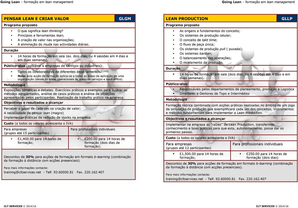 Nota: esta acção de aplica-se a todas as áreas de aplicação de uma organização (desde as áreas operacionais às áreas de serviços e back-office). Exposições temáticas e debates.