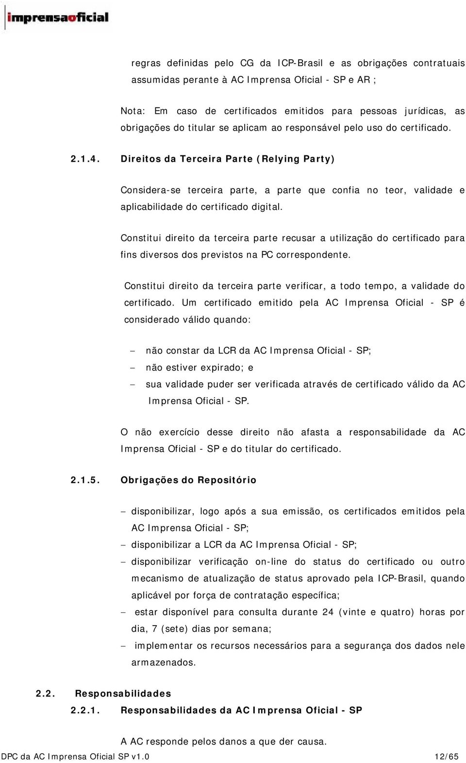 Direitos da Terceira Parte (Relying Party) Considera-se terceira parte, a parte que confia no teor, validade e aplicabilidade do certificado digital.