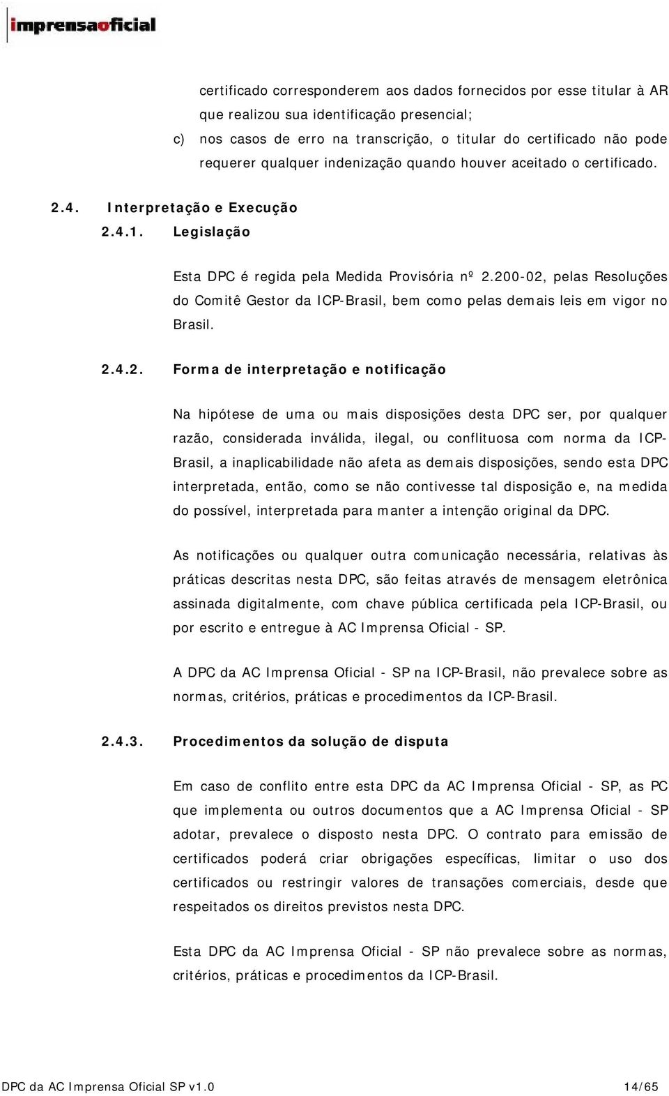 200-02, pelas Resoluções do Comitê Gestor da ICP-Brasil, bem como pelas demais leis em vigor no Brasil. 2.4.2. Forma de interpretação e notificação Na hipótese de uma ou mais disposições desta DPC