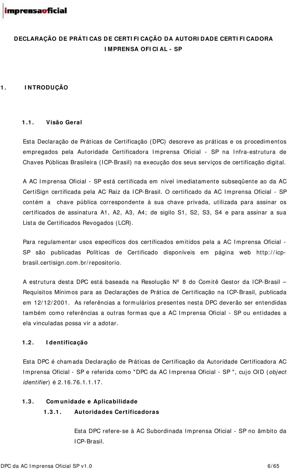 1. Visão Geral Esta Declaração de Práticas de Certificação (DPC) descreve as práticas e os procedimentos empregados pela Autoridade Certificadora Imprensa Oficial - SP na Infra-estrutura de Chaves