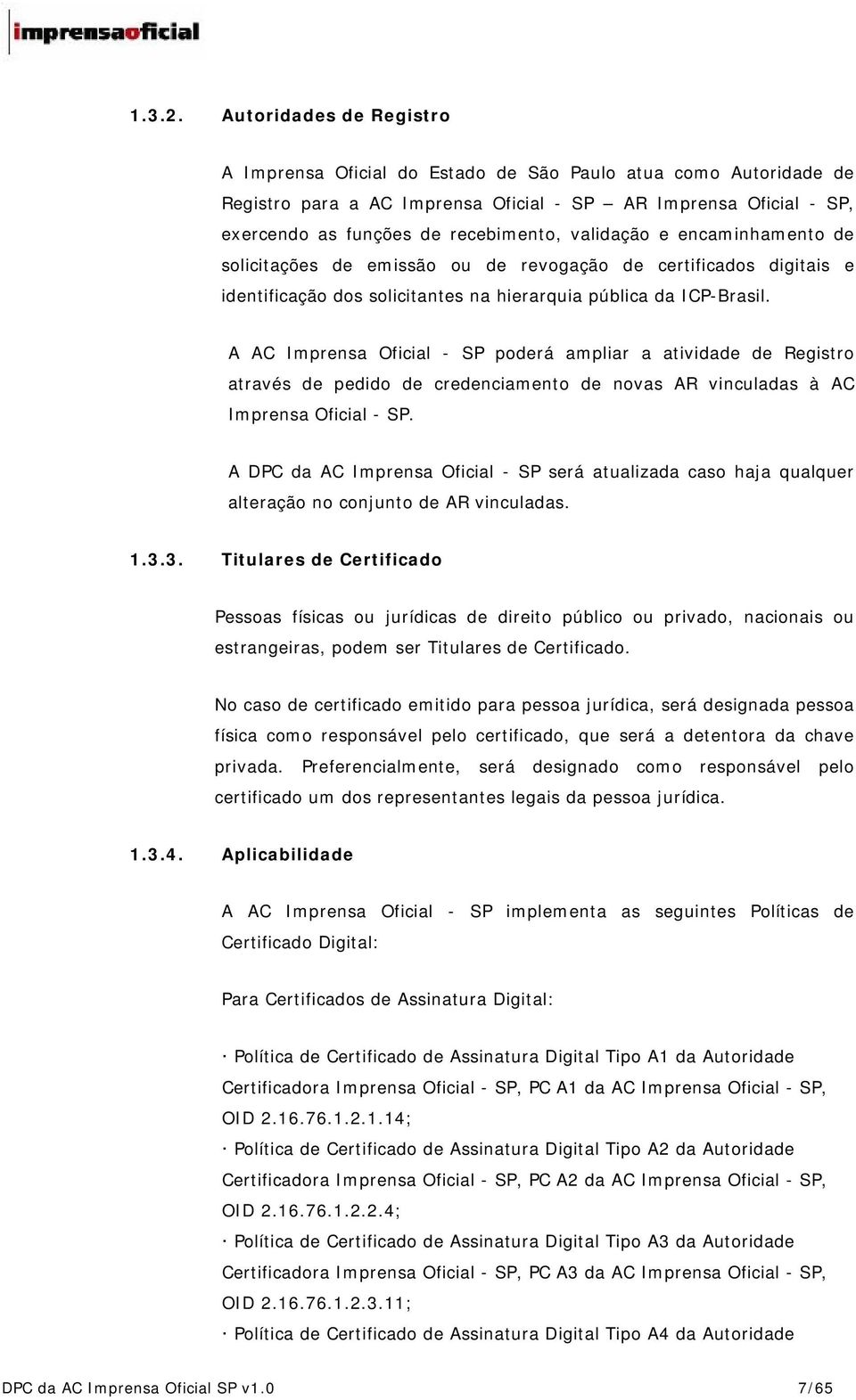 validação e encaminhamento de solicitações de emissão ou de revogação de certificados digitais e identificação dos solicitantes na hierarquia pública da ICP-Brasil.