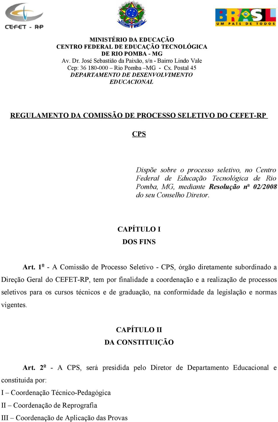 Pomba, MG, mediante Resolução n o 02/2008 do seu Conselho Diretor. CAPÍTULO I DOS FINS Art.