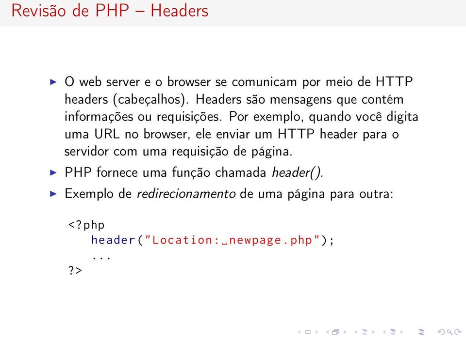 Por exemplo, quando você digita uma URL no browser, ele enviar um HTTP header para o servidor com uma