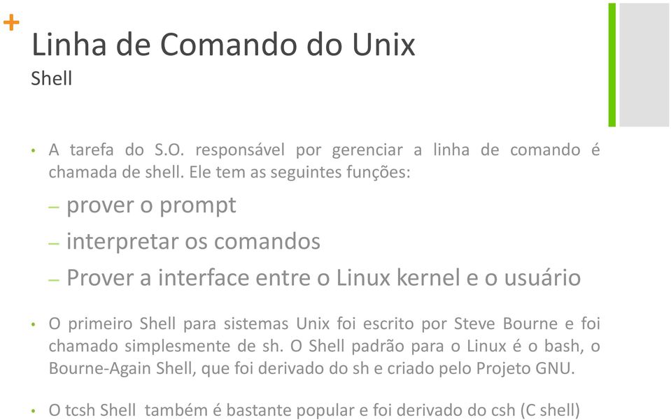 primeiro Shell para sistemas Unix foi escrito por Steve Bourne e foi chamado simplesmente de sh.
