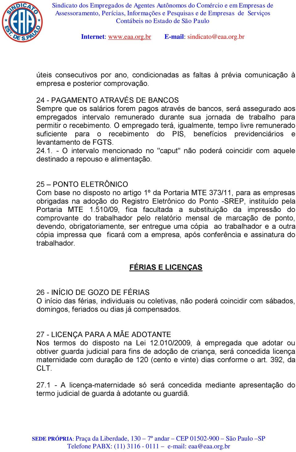 O empregado terá, igualmente, tempo livre remunerado suficiente para o recebimento do PIS, benefícios previdenciários e levantamento de FGTS. 24.1.