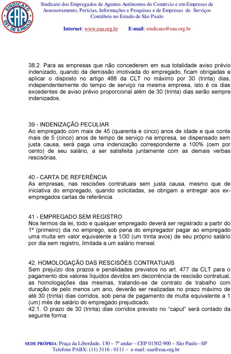 39 - INDENIZAÇÃO PECULIAR Ao empregado com mais de 45 (quarenta e cinco) anos de idade e que conte mais de 5 (cinco) anos de tempo de serviço na empresa, se dispensado sem justa causa, será paga uma