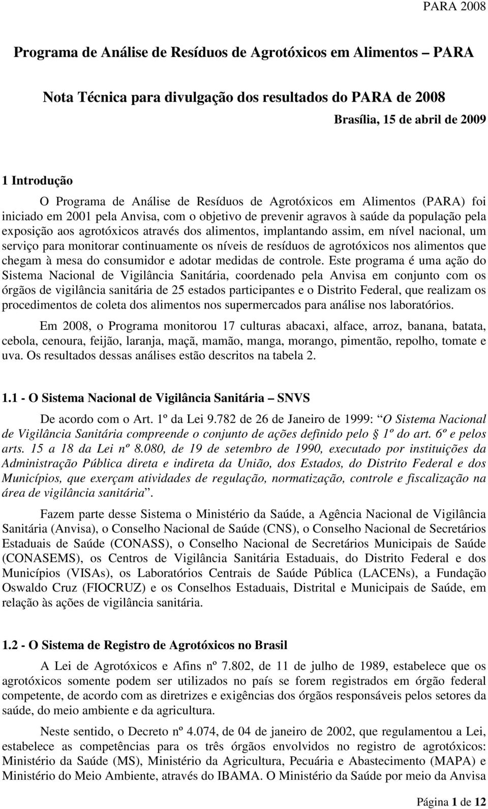 assim, em nível nacional, um serviço para monitorar continuamente os níveis de resíduos de agrotóxicos nos alimentos que chegam à mesa do consumidor e adotar medidas de controle.