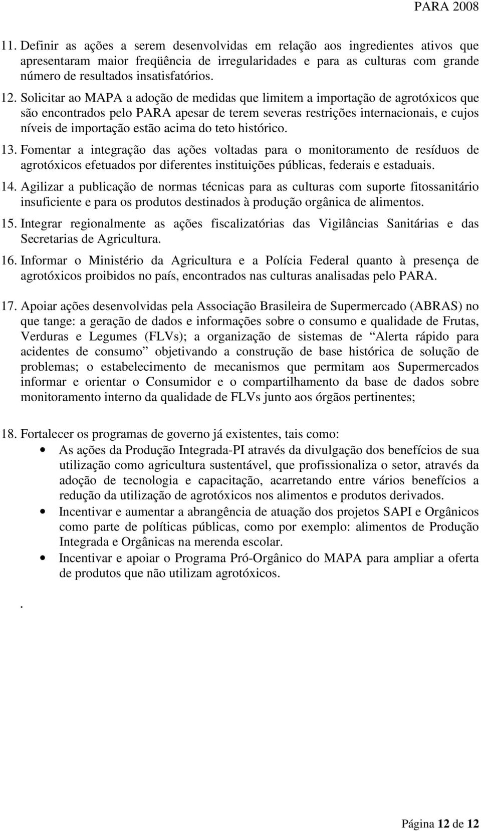 acima do teto histórico. 13. Fomentar a integração das ações voltadas para o monitoramento de resíduos de agrotóxicos efetuados por diferentes instituições públicas, federais e estaduais. 14.