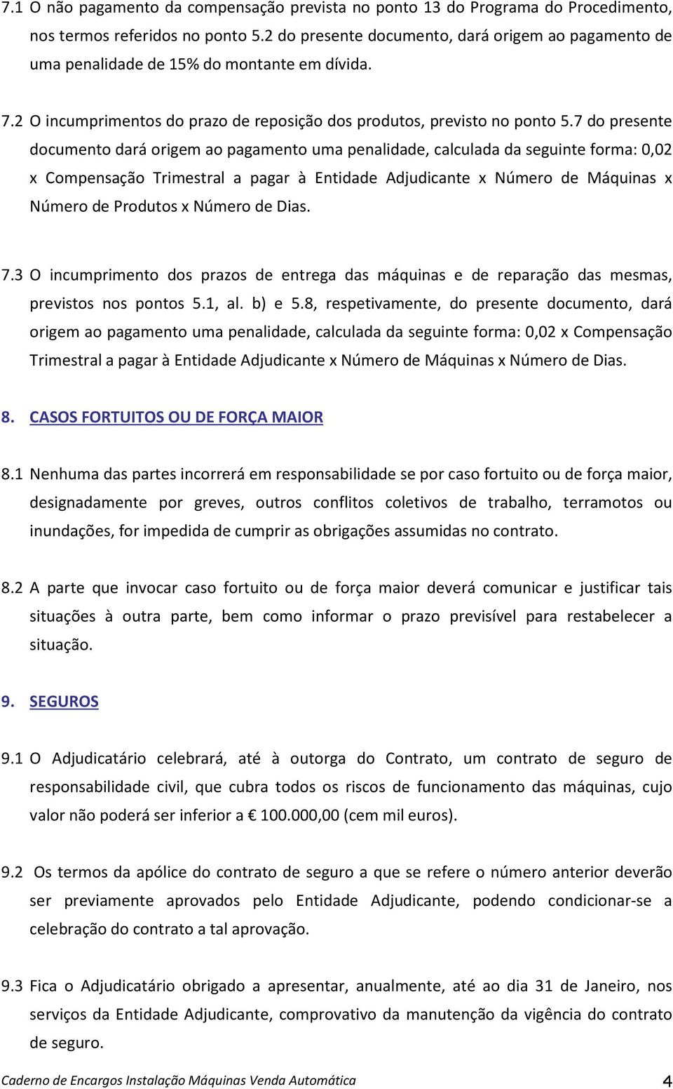 7 do presente documento dará origem ao pagamento uma penalidade, calculada da seguinte forma: 0,02 x Compensação Trimestral a pagar à Entidade Adjudicante x Número de Máquinas x Número de Produtos x