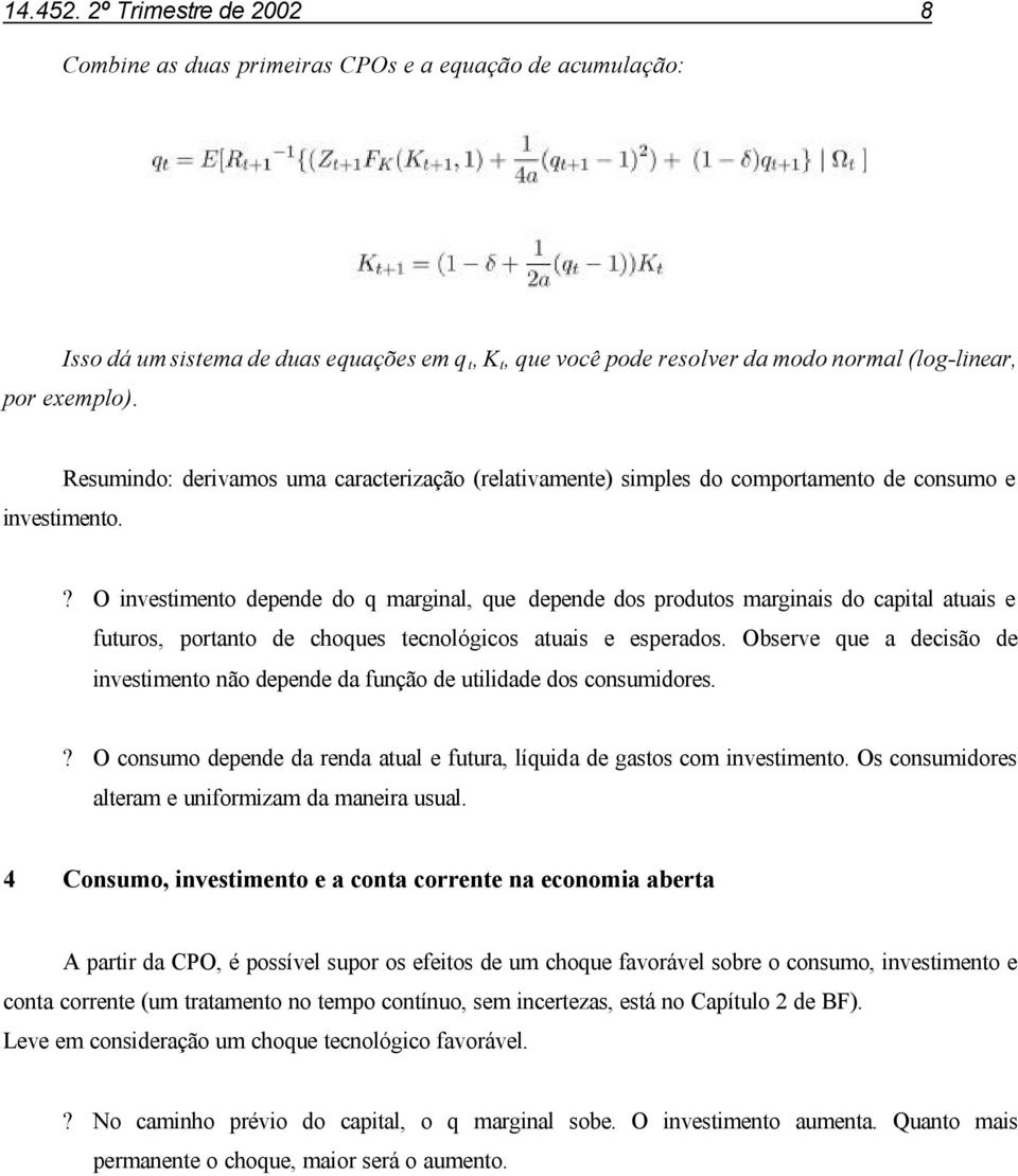 Resumindo: derivamos uma caracterização (relativamente) simples do comportamento de consumo e investimento.