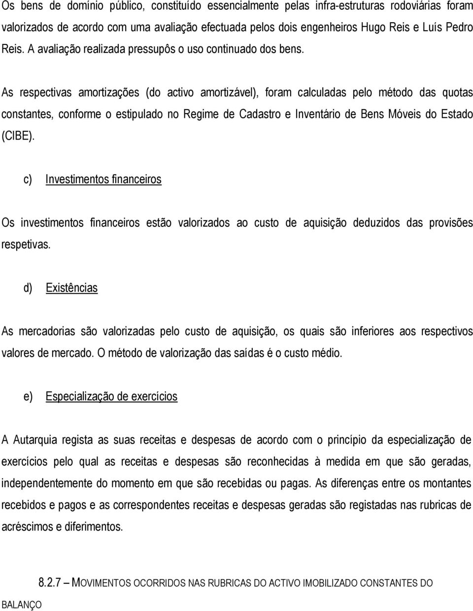 As respectivas amortizações (do activo amortizável), foram calcula pelo método quotas constantes, conforme o estipulado no Regime de Catro e Inventário de Bens Móveis do Estado (CIBE).