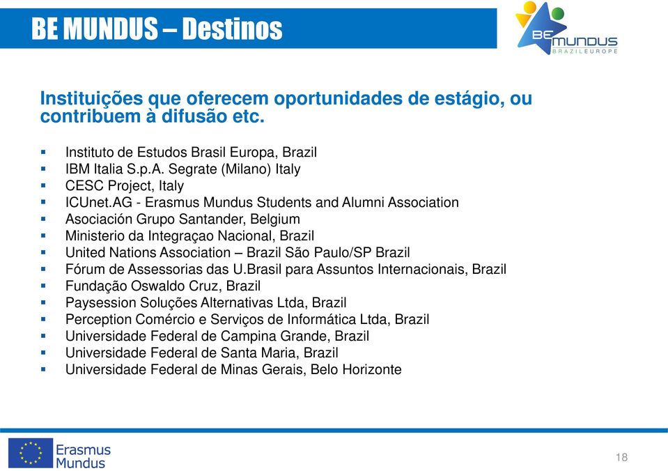 AG - Erasmus Mundus Students and Alumni Association Asociación Grupo Santander, Belgium Ministerio da Integraçao Nacional, Brazil United Nations Association Brazil São Paulo/SP Brazil