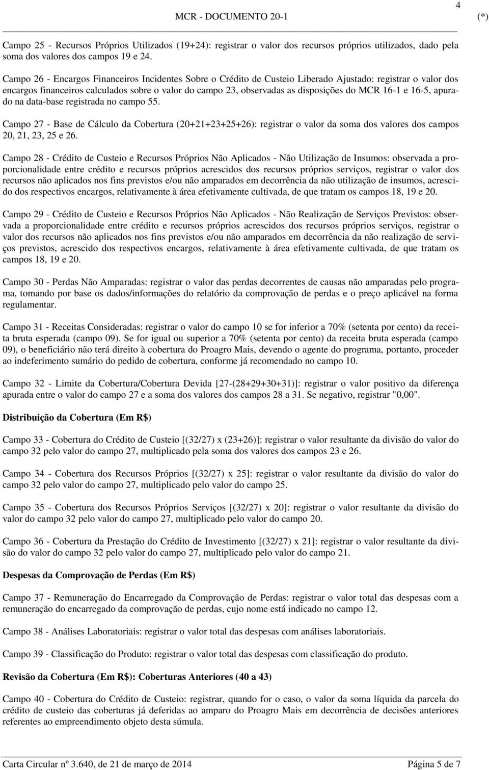 MCR 16-1 e 16-5, apurado na data-base registrada no campo 55. Campo 27 - Base de Cálculo da Cobertura (20+21+23+25+26): registrar o valor da soma dos valores dos campos 20, 21, 23, 25 e 26.