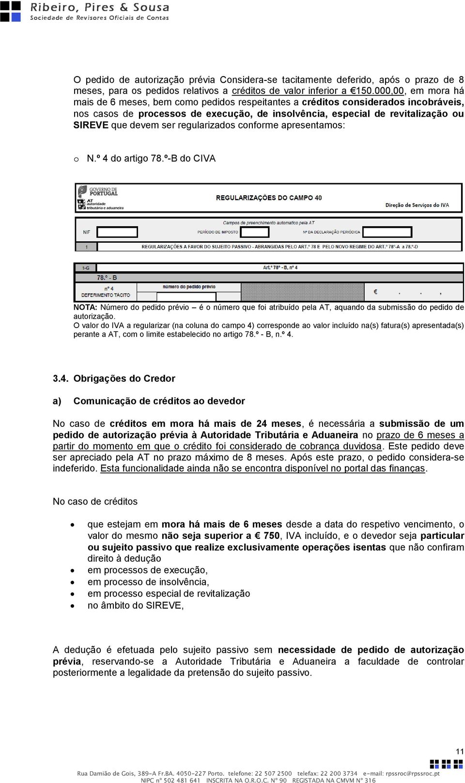 devem ser regularizados conforme apresentamos: o N.º 4 do artigo 78.º-B do CIVA NOTA: Número do pedido prévio é o número que foi atribuído pela AT, aquando da submissão do pedido de autorização.