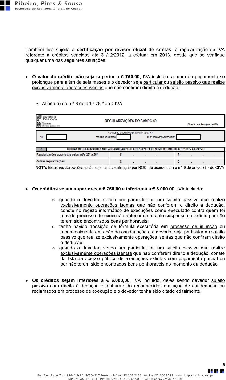 exclusivamente operações isentas que não confiram direito a dedução; o Alínea a) do n.º 8 do art.º 78.º do CIVA NOTA: Estas regularizações estão sujeitas a certificação por ROC, de acordo com o n.